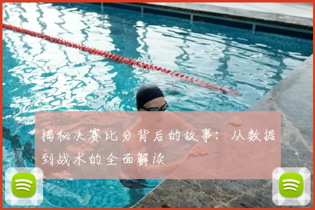 揭秘决赛比分背后的故事:从数据到战术的全面解读