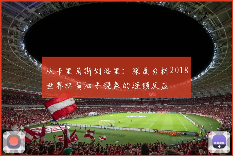 从卡里乌斯到洛里:深度分析2018世界杯黄油手现象的连锁反应