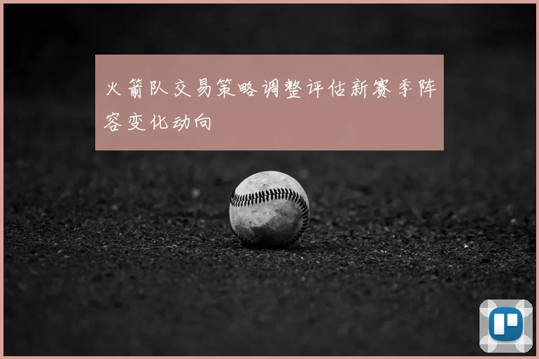 火箭队交易策略调整评估新赛季阵容变化动向