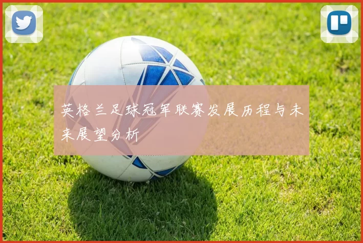 英格兰足球冠军联赛发展历程与未来展望分析
