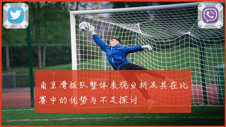 南京滑板队整体表现分析及其在比赛中的优势与不足探讨