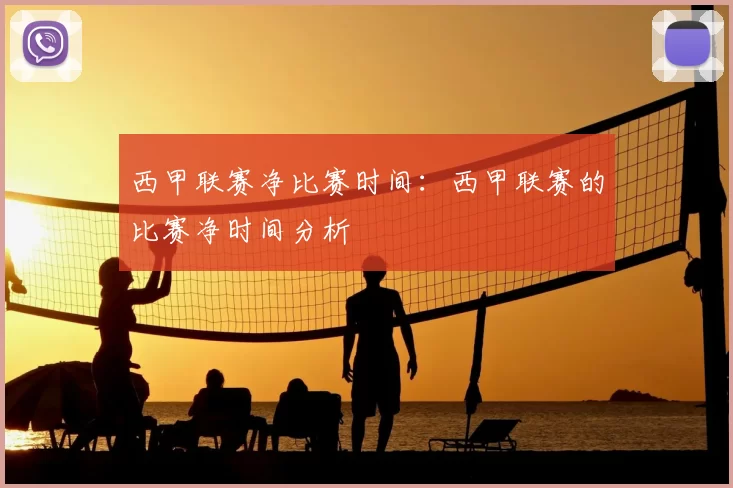 西甲联赛净比赛时间:西甲联赛的比赛净时间分析