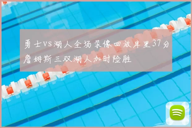 勇士vs湖人全场录像回放库里37分詹姆斯三双湖人加时险胜
