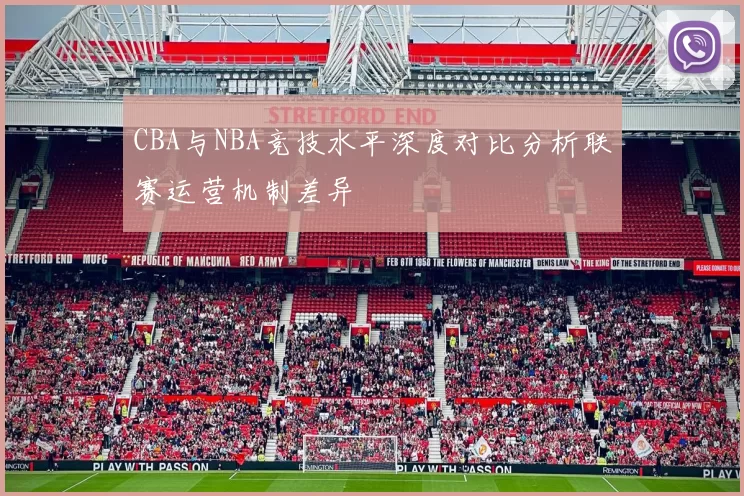 CBA与NBA竞技水平深度对比分析联赛运营机制差异