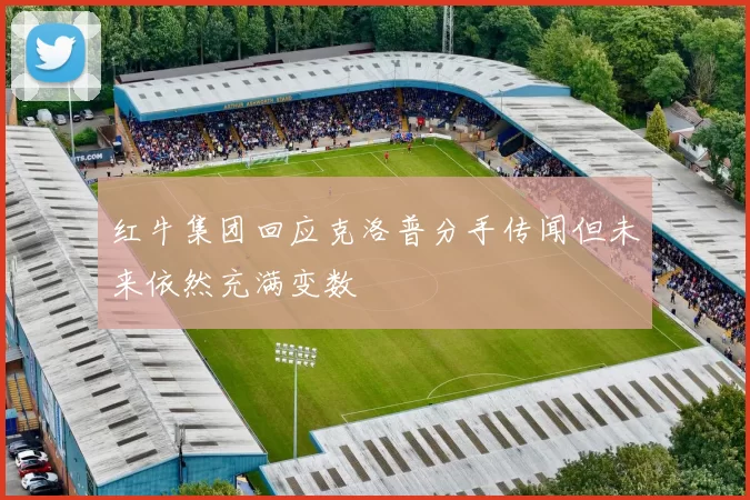 红牛集团回应克洛普分手传闻但未来依然充满变数