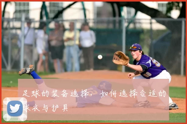 足球的装备选择,如何选择合适的球衣与护具