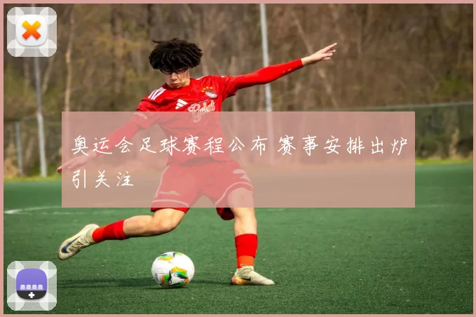 奥运会足球赛程公布 赛事安排出炉引关注