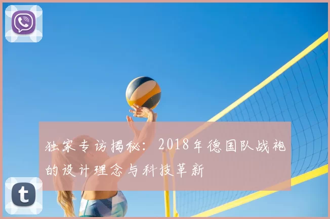 独家专访揭秘:2018年德国队战袍的设计理念与科技革新