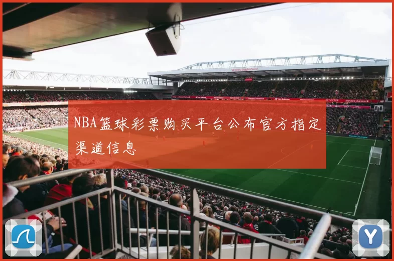 NBA篮球彩票购买平台公布官方指定渠道信息