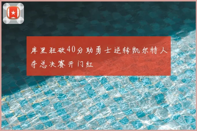 库里狂砍40分助勇士逆转凯尔特人夺总决赛开门红