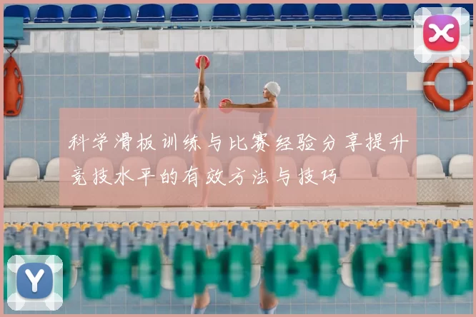 科学滑板训练与比赛经验分享提升竞技水平的有效方法与技巧