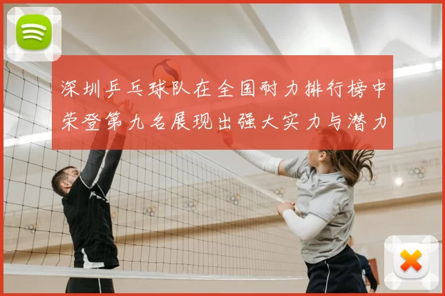 深圳乒乓球队在全国耐力排行榜中荣登第九名展现出强大实力与潜力