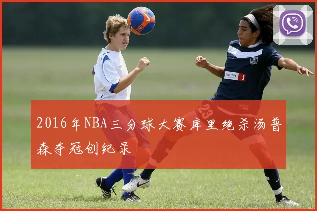 2016年NBA三分球大赛库里绝杀汤普森夺冠创纪录