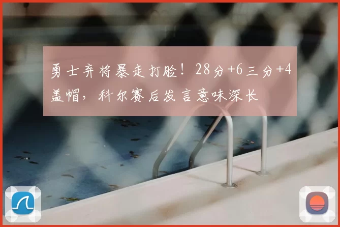 勇士弃将暴走打脸!28分+6三分+4盖帽,科尔赛后发言意味深长