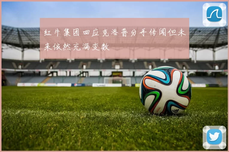 红牛集团回应克洛普分手传闻但未来依然充满变数