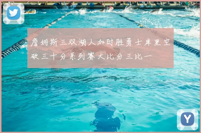 詹姆斯三双湖人加时胜勇士库里空砍三十分系列赛大比分三比一