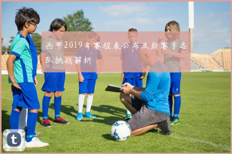 西甲2019年赛程表公布及新赛季各队挑战解析