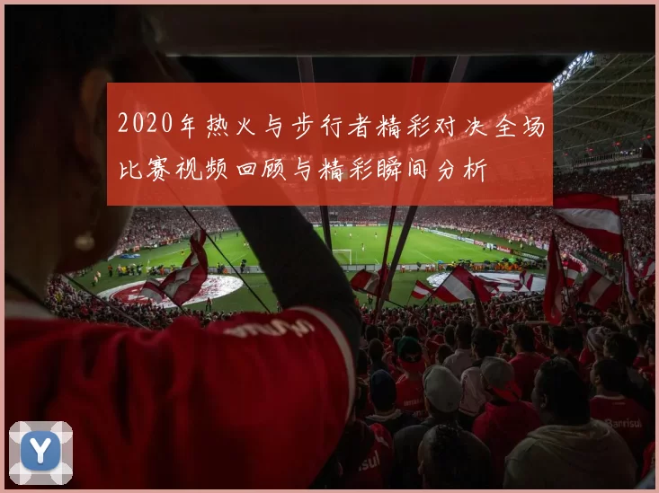 2020年热火与步行者精彩对决全场比赛视频回顾与精彩瞬间分析