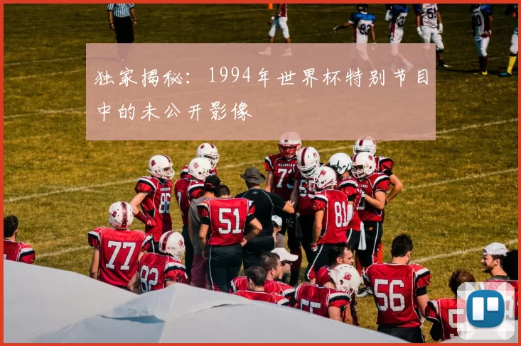 独家揭秘:1994年世界杯特别节目中的未公开影像