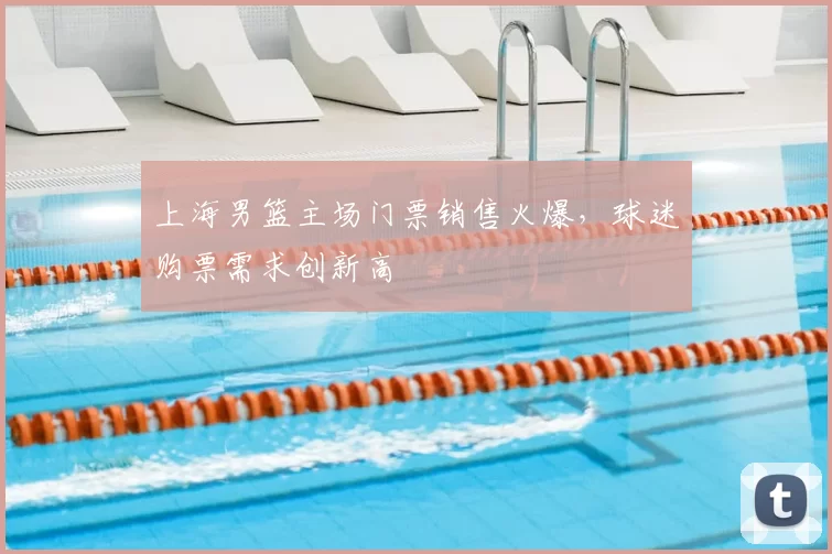 上海男篮主场门票销售火爆，球迷购票需求创新高