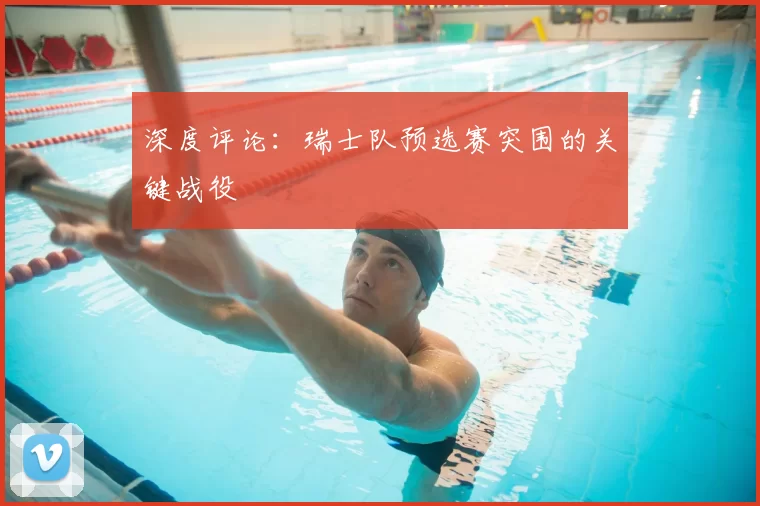 深度评论:瑞士队预选赛突围的关键战役