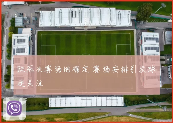 欧冠决赛场地确定 赛场安排引发球迷关注